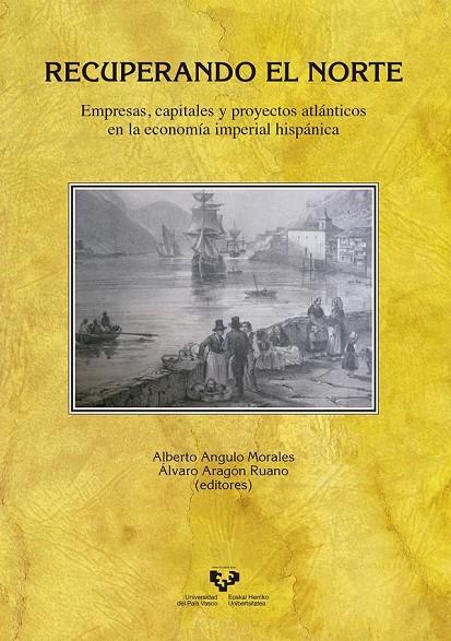 RECUPERANDO EL NORTE. EMPRESAS, CAPITALES Y PROYECTOS ATLÁNTICOS EN LA ECONOMÍA IMPERIAL HISPÁNICA | 9788490824672