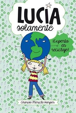 LUCÍA SOLAMENTE 04 : ¡EXPERTA EN RECICLAJE! | 9788427203822 | MERICLE HARPER, CHARISE