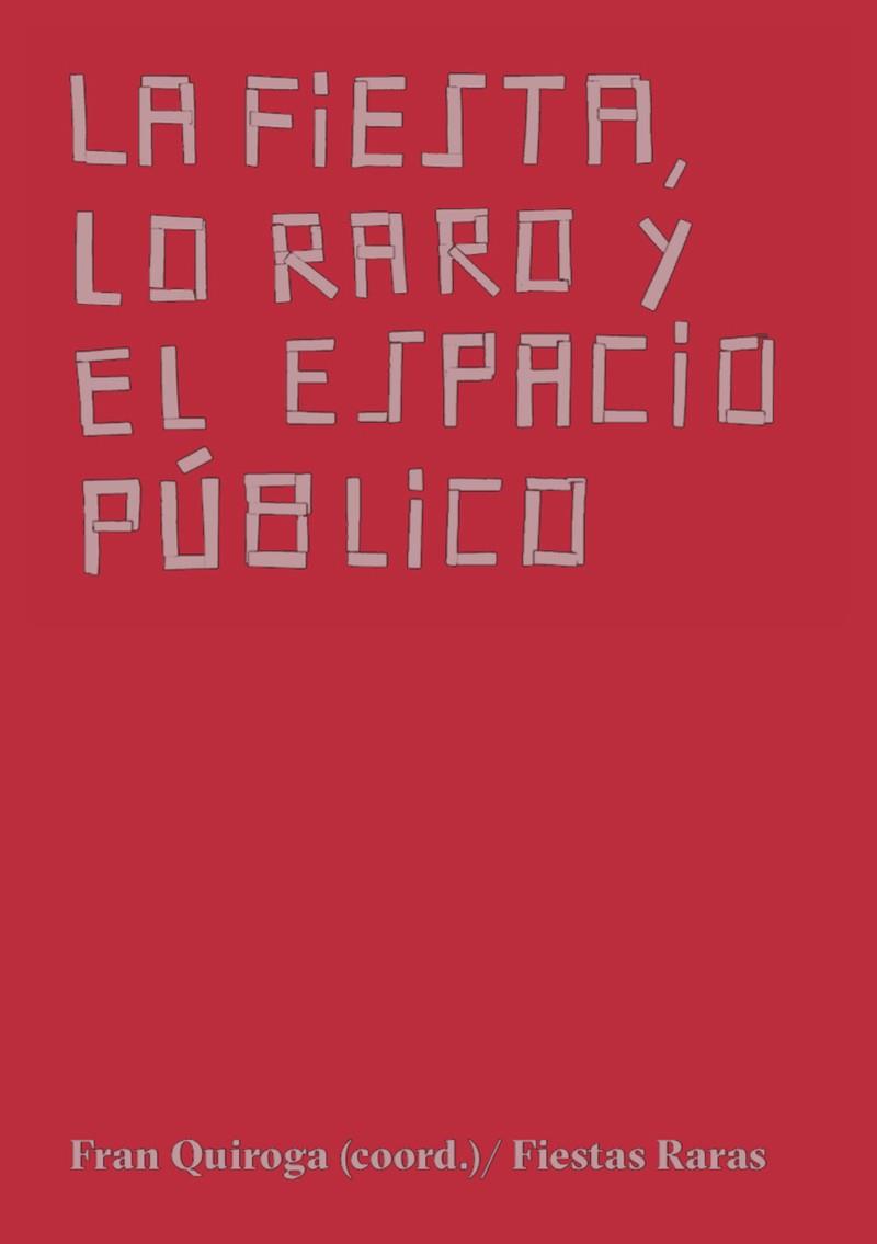 FIESTA, LO RARO Y EL ESPACIO PÚBLICO, LA | 9788412030204 | QUIROGA GARCÍA, FRANCISCO / CARRO PATIÑO, IAGO / BRIVES, FRANCISCO / DOMÉNECH GONZÁLEZ, GABRIEL