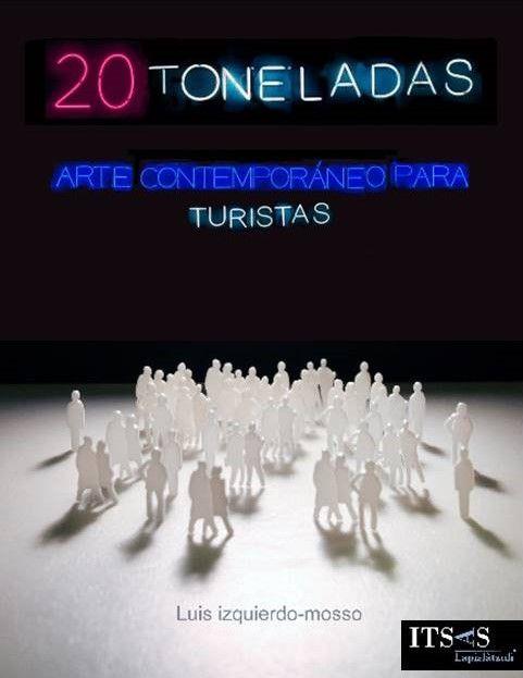 20 TONELADAS (ARTE CONTEMPORANEO PARA TURISTAS) | 9788412218312 | IZQUIERDO-MOSSO, LUIS