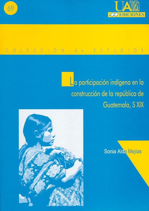 PARTICIPACIÓN INDÍGENA EN LA CONSTRUCCIÓN DE LA REPÚBLICA DE GUATEMALA, S.XIX., LA | 9788474778199 | ALDA MEJÍAS, SONIA