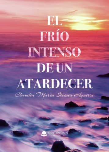 FRÍO INTENSO DE UN ATARDECER, EL | 9788411595117 | STEINER AGUIRRE, CLAUDIA MARÍA