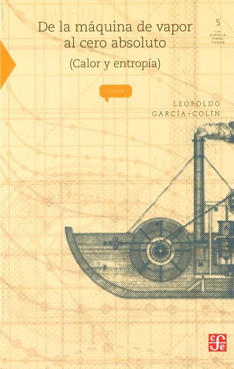 DE LA MÁQUINA DE VAPOR AL CERO ABSOLUTO (CALOR Y ENTROPÍA) | 9789681669256 | GARCÍA-COLÍN SCHERER, LEOPOLDO