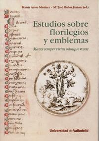 ESTUDIOS SOBRE FLORILEGIOS Y EMBLEMAS. MANET SEMPER VIRTUS ODOSQUE ROSAE | 9788484486527 | ANTON MARTINEZ, BEATRIZ / MUÑOZ JIMÉNEZ, Mª JOSÉ
