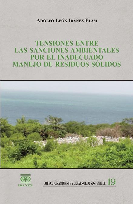 TENSIONES ENTRE LAS SANCIONES AMBIENTALES POR EL INADECUADO MANEJO DE RESIDUOS SÓLIDOS | 9789587499261 | IBÁÑEZ ELAM, ADOLFO LEÓN