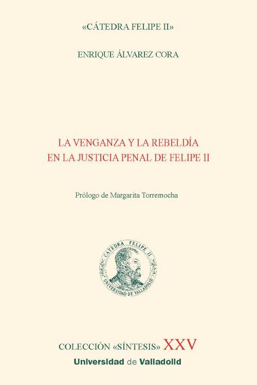 VENGANZA Y LA REBELDÍA EN LA JUSTICIA PENAL DE FELIPE II, LA | 9788413203935 | ÁLVAREZ CORA, ENRIQUE