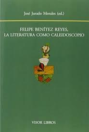 FELIPE BENÍTEZ REYES, LA LITERATURA COMO CALEIDOSCOPIO | 9788498951585 | JURADO MORALES, JOSÉ