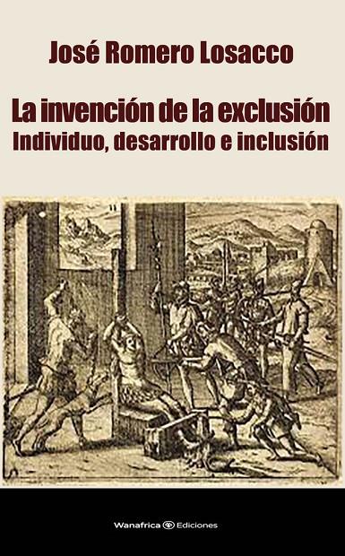 INVENCIÓN DE LA EXCLUSIÓN, LA | 9788417150433 | ROMERO LOSACCO, JOSÉ