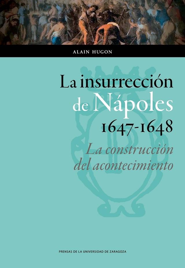 INSURRECCIÓN DE NÁPOLES, 1647-1648, LA : LA CONSTRUCCIÓN DEL ACONTECIMIENTO | 9788415770909 | HUGON, ALAIN