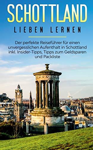 SCHOTTLAND LIEBEN LERNEN: DER PERFEKTE REISEFÜHRER FÜR EINEN UNVERGESSLICHEN AUFENTHALT IN SCHOTTLAND INKL. INSIDER-TIPPS, TIPPS ZUM GELDSPAREN UND PA | 9783750494473 | BUSKOHL, MANDY