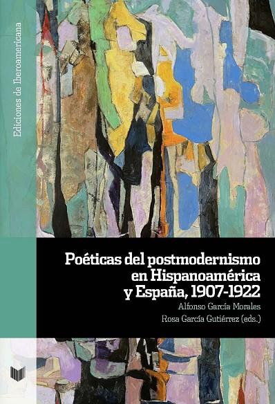 POÉTICAS DEL POSTMODERNISMO EN HISPANOAMÉRICA Y ESPAÑA, 1907-1922 | 9788491925576