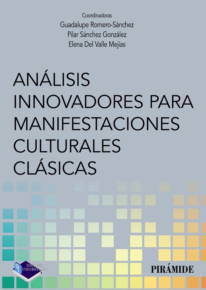 ANÁLISIS INNOVADORES PARA MANIFESTACIONES CULTURALES CLÁSICAS | 9788436842654 | ROMERO SÁNCHEZ, GUADALUPE / SÁNCHEZ GONZÁLEZ, PILAR / DEL VALLE MEJÍAS, HELENA