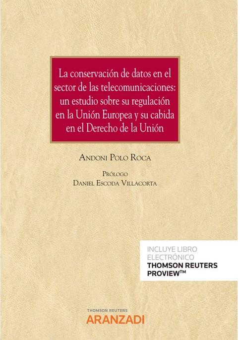 CONSERVACIÓN DE DATOS EN EL SECTOR DE LAS TELECOMUNICACIÓNES, LA: UN ESTUDIO SOBRE SU REGULACIÓN EN LA UNIÓN EUROPEA Y SU CABIDA EN EL DERECHO DE LA U | 9788411251303 | POLO ROCA, ANDONI