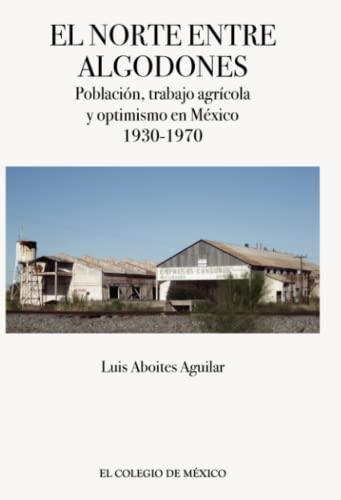 NORTE ENTRE ALGODONES, EL | 9786074624960 | ABOITES AGUILAR, LUIS