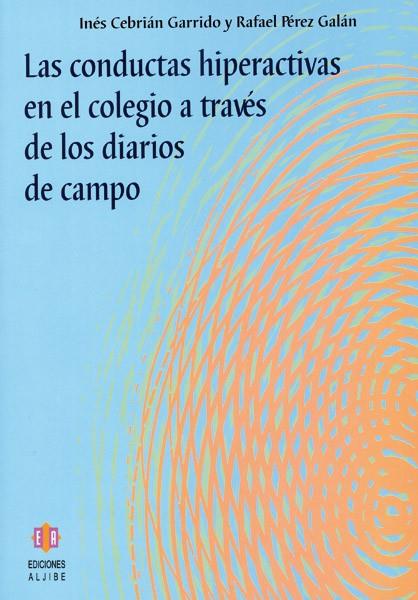 CONDUCTAS HIPERACTIVAS EN EL COLEGIO A TRAVÉS DE LOS DIARIOS DE CAMPO, LAS | 9788497002301 | CEBRIÁN GARRIDO, INÉS / PÉREZ GALÁN, RAFAEL