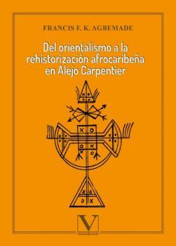 DEL ORIENTALISMO A LA REHISTORIZACIÓN AFROCARIBEÑA EN ALEJO CARPENTIER | 9788413376967 | AGBEMADE, FRANCIS F. K.