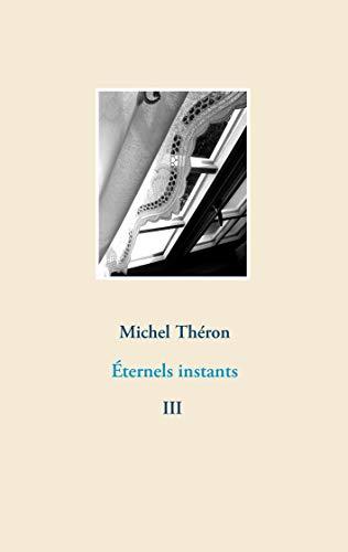 ÉTERNELS INSTANTS 3 | 9782322193066 | THERON, MICHEL