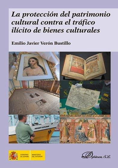 PROTECCIÓN DEL PATRIMONIO CULTURAL CONTRA EL TRÁFICO ILÍCITO DE BIENES CULTURALES, LA | 9788491484332 | VERÓN BUSTILLO, EMILIO JAVIER