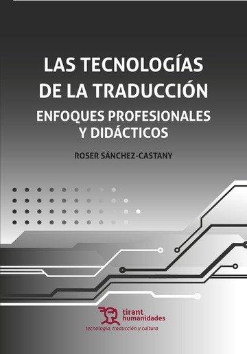 TECNOLOGIAS DE LA TRADUCCIÓN, LAS : ENFOQUES PROFESIONALES Y DIDÁCTICOS | 9788410817302 | SANCHEZ-CASTANY, ROSER