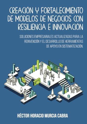 CREACIÓN Y FORTALECIMIENTO DE MODELOS DE NEGOCIOS | 9786280108216 | MURCIA CABRA, HÉCTOR HORACIO