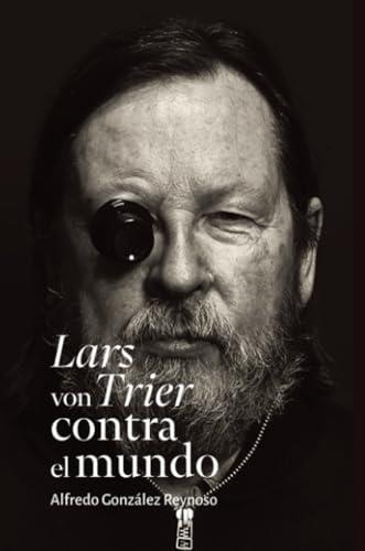LARS VON TRIER CONTRA EL MUNDO | 9786077535645 | GONZÁLEZ REYNOSO, ALFREDO