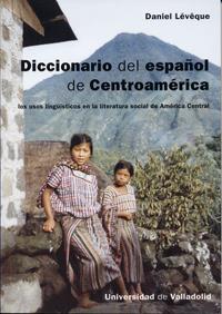 DICCIONARIO DEL ESPAÑOL DE CENTROAMÉRICA. LOS USOS LINGÜÍSTICOS EN LA LITERATURA SOCIAL DE AMÉRICA CENTRAL | 9788484485278 | LÉVÊQUE, DANIEL