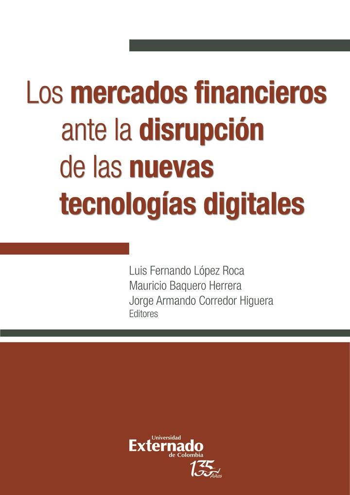 MERCADOS FINANCIEROS ANTE LA DISRUPCIÓN DE LAS NUEVAS TECNOLOGÍAS DIGITALES, LOS | 9789587907759 | LÓPEZ ROCA, LUIS FERNANDO