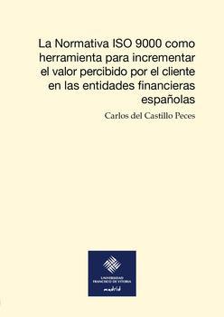 NORMATIVA ISO 9000 COMO HERRAMIENTA PARA INCREMENTAR EL VALOR PERCIBIDO POR EL CLIENTE EN LAS ENTIDADES FINANCIERAS ESPAÑOLAS, LA | 9788415423096 | CASTILLO PECES, CARLOS DEL