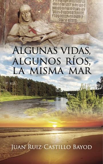 ALGUNAS VIDAS, ALGUNOS RÍOS, LA MISMA MAR | 9788416422531 | RUIZ-CASTILLO BAYOD, JUAN