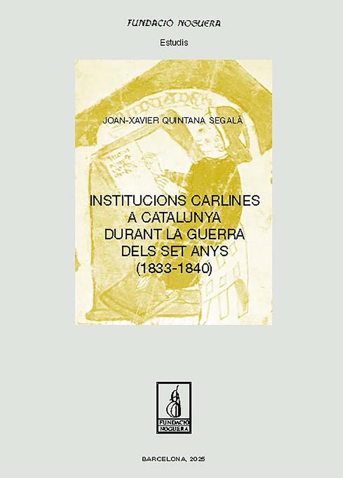 INSTITUCIONS CARLINES A CATALUNYA DURANT LA GUERRA DELS SET ANYS (1833-1840) | 9788413036854 | QUINTANA SEGALÀ, JOAN-XAVIER