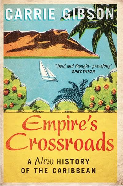 EMPIRE'S CROSSROADS : A NEW HISTORY OF THE CARIBBEAN | 9781447217282 | GIBSON, CARRIE