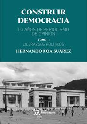 CONSTRUIR DEMOCRACIA. 50 AÑOS DE PERIODISMO DE OPINIÓN TOMO II. LIDERAZGOS POLÍTICOS | 9788419286529 | ROA SUÁREZ, HERNANDO