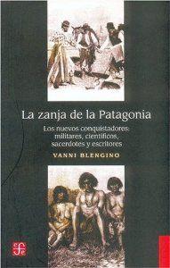 ZANJA DE LA PATAGONIA : LOS NUEVOS CONQUISTADORES, LA : MILITARES, CIENTÍFICOS, SACERDOTES, ESCRITORES | 9789505576395 | BLENGINO, VANNI