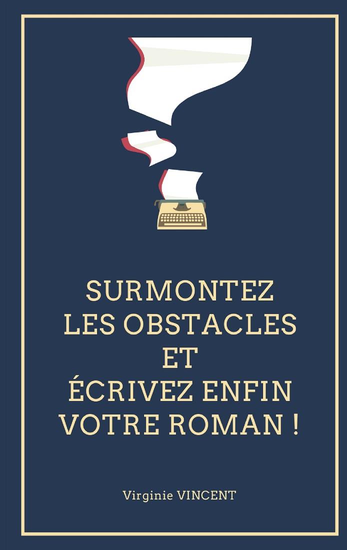 SURMONTEZ LES OBSTACLES ET ÉCRIVEZ ENFIN VOTRE ROMAN ! | 9782322223572 | VINCENT, VIRGINIE