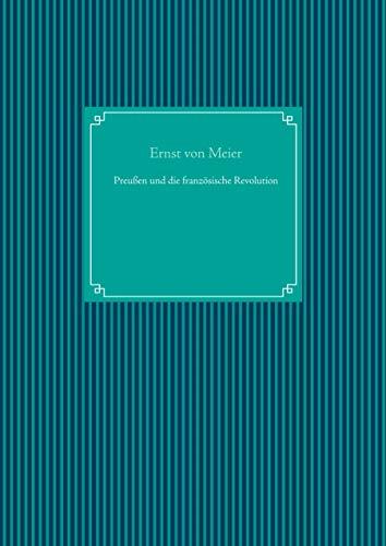 PREUßEN UND DIE FRANZÖSISCHE REVOLUTION | 9783750420465 | VON MEIER, ERNST