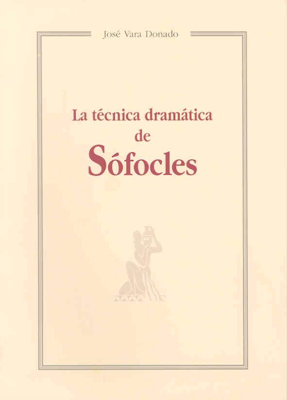 TÉCNICA DRAMÁTICA DE SÓFOCLES, LA | 9788477232537 | VARA DONADO, JOSÉ