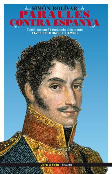 SIMON BOLIVAR. PARAULES CONTRA ESPANYA | 9788496563339 | DEULONDER I CAMINS, XAVIER