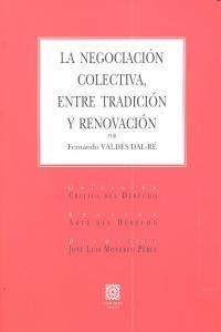 NEGOCIACION COLECTIVA, ENTRE TRADICION Y RENOVACION, LA | 9788498369168 | VALDES DAL-RE, FERNANDO