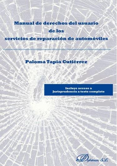 MANUAL DE DERECHOS DEL USUARIO DE LOS SERVICIOS DE REPARACIÓN DE AUTOMÓVILES. INCLUYE ACCESO A JURISPRUDENCIA A TEXTO COMPLETO MEDIANTE CÓDIGO QR | 9788490852781 | TAPIA GUTIÉRREZ, PALOMA