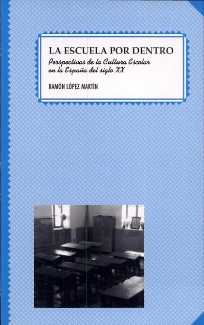 ESCUELA POR DENTRO, LA. PERSPECTIVAS DE LA CULTURA ESCOLAR EN LA ESPAÑA DEL SIGLO XX | 9788437047249 | LÓPEZ MARTÍN, RAMÓN