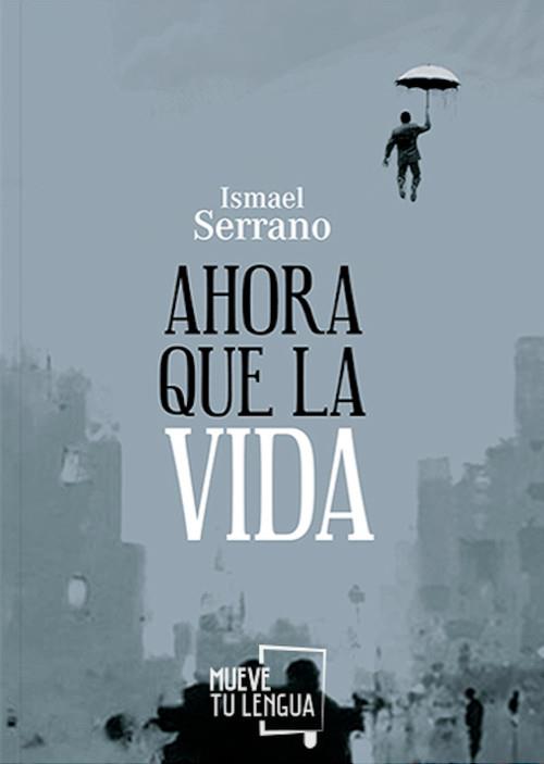 AHORA QUE LA VIDA | 9788494398933 | SERRANO, ISMAEL