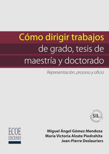 CÓMO DIRIGIR TRABAJOS DE GRADO, TESIS DE MAESTRÍA | 9789587712780 | GÓMEZ MENDOZA, MIGUEL ÁNGEL