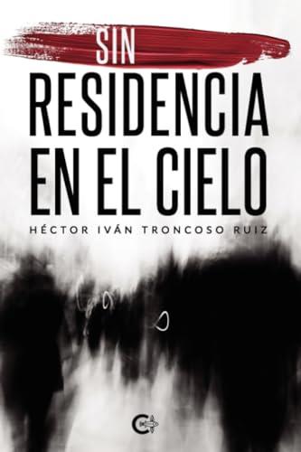 SIN RESIDENCIA EN EL CIELO | 9788418369780 | TRONCOSO RUIZ, HÉCTOR IVÁN