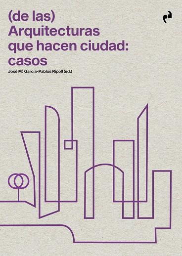(DE LAS) ARQUITECTURAS QUE HACEN CIUDAD : CASOS | 9788417905934