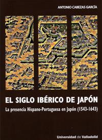 SIGLO IBÉRICO DE JAPÓN, EL. LA PRESENCIA HISPANO-PORTUGUESA EN JAPÓN (1543-1643) - 2ª REIMP. | 9788477624592 | CABEZAS GARCIA, ANTONIO