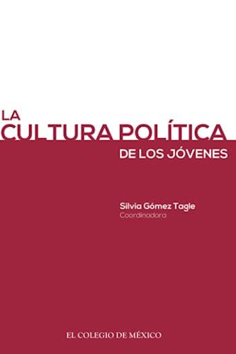 CULTURA POLÍTICA DE LOS JÓVENES, LA | 9786076281062 | GÓMEZ TAGLE, SILVIA