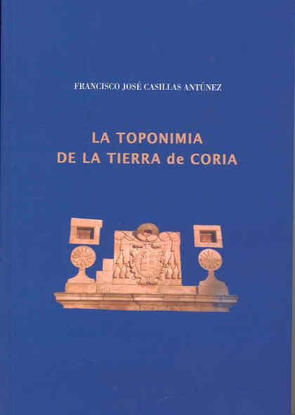 TOPONIMIA DE LA TIERRA DE CORIA, LA | 9788477237983 | CASILLAS ANTÚNEZ, FRANCISCO