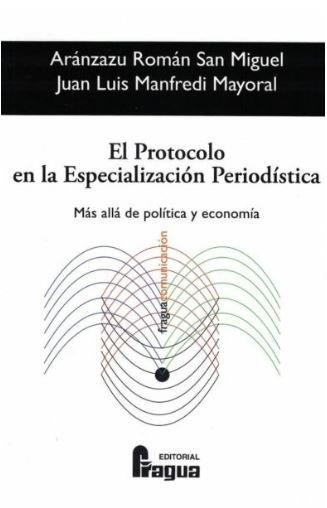 PROTOCOLO EN LA ESPECIALIZACIÓN PERIODÍSTICA. MÁS ALLÁ DE POLÍTICA Y ECONOMÍA, EL | 9788470748240 | ROMAN SAN MIGUEL, ARANZAZU / MANFREDI MAYORAL, JUAN LUIS
