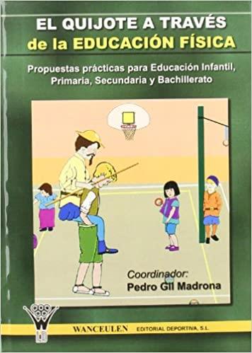 QUIJOTE A TRAVÉS DE LA EDUCACIÓN FÍSICA, EL : PROPUESTAS DIDÁCTICAS PARA EDUCACIÓN INFANTIL, PRIMARIA, SECUNDÁRIA Y BACHILLERATO | 9788498230215 | GIL MADRONA, PEDRO