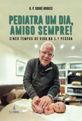 PEDIATRA UM DIA, AMIGO SEMPRE | 9789895861583 | SODRÉ BORGES, B. P.